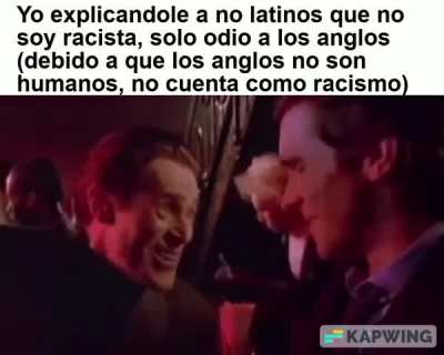 Para ser racista tengo que discriminar a los de mi misma especie, as&iacute; que odiar a los anglos est&aacute; bien 😊😊