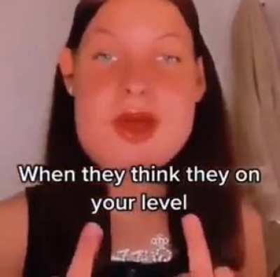when they think they on your level