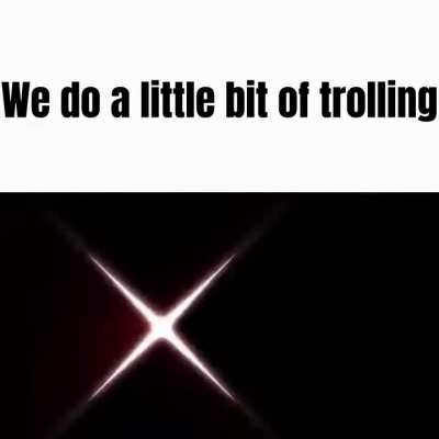 We do a little bit of trolling