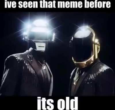 I seen that meme before it&rsquo;s old