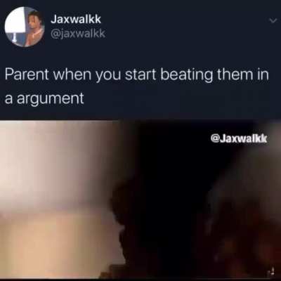 Parents when you beat them in an argument