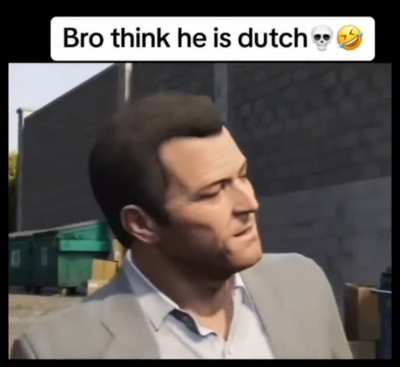 Bro thinks hes dutch