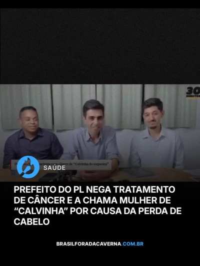 Prefeito do PL nega tratamento de c&acirc;ncer e chama mulher de "calvinha" por causa da perda de cabelo