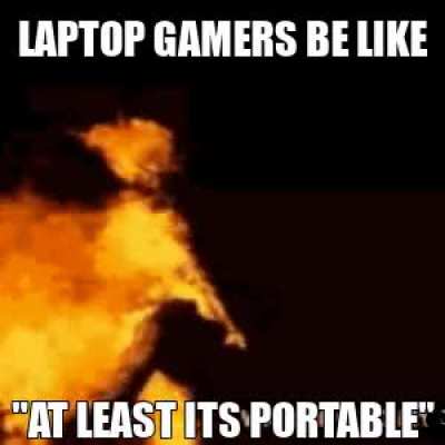 Laptop gamers be like