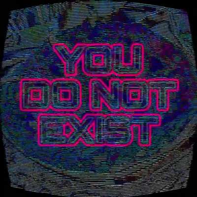 You Do Not Exist