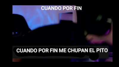 Cuando por fin me chupan el pito