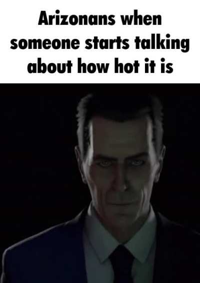 "it gets to 110 in phoenix" maybe don't settle in a desert? dumbass