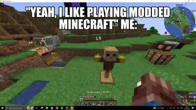 Modded Minecraft is incredibly fun and is definitely targeted towards the average human