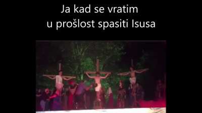 Ja kad se vratim u pro&scaron;lost spasiti Isusa