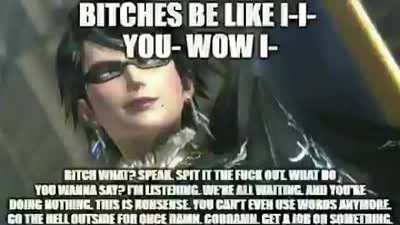 Bitches be like I- I- you- wow I-