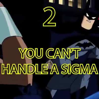 Batman is a sigma male, you wouldn't get it