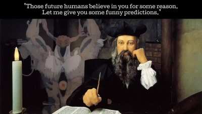 It would be funny if Nostradamus got his predictions from a certain troll