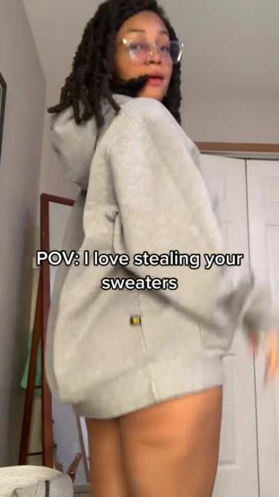 Can I borrow more of your sweaters?