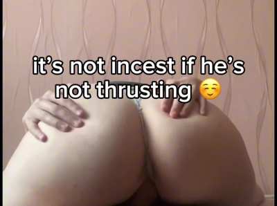 It&rsquo;s not even incest because I&rsquo;m the one doing the work