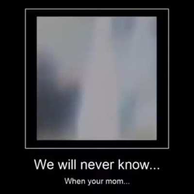Me when your mom...