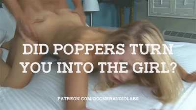 Did poppers turn you into the girl?