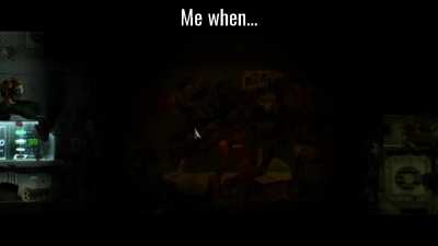 Me when...