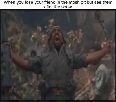 When you lose your friend in the pit, but find them after the show: