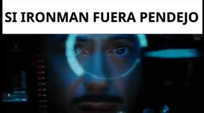 Si ironman fuera pendejo