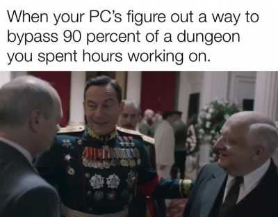That’s where you take into account leaving the dungeon.