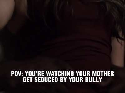 POV: you&rsquo;re watching your mother get seduced by your bully (redgifs for sound)