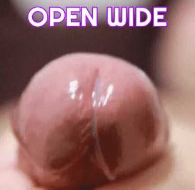Open wide and swallow