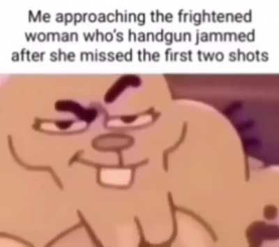"This is why you carry a side arm, mam"