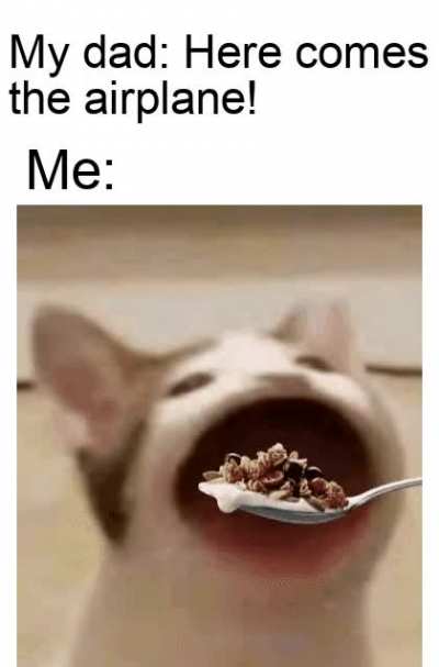 Omnomnom , im 20 years old and he still feeds me.