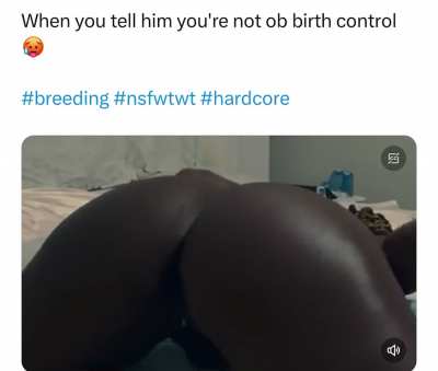 You shouldn&rsquo;t have told me you&rsquo;re not on birth control 😈