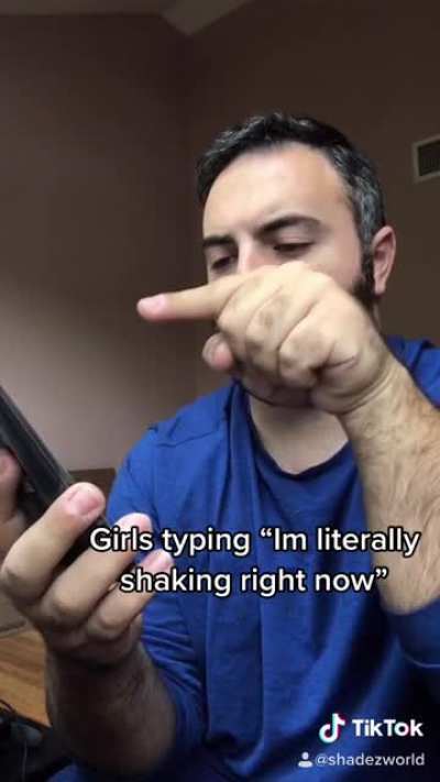 Girls typing &ldquo;I&rsquo;m literally shaking right now&rdquo;