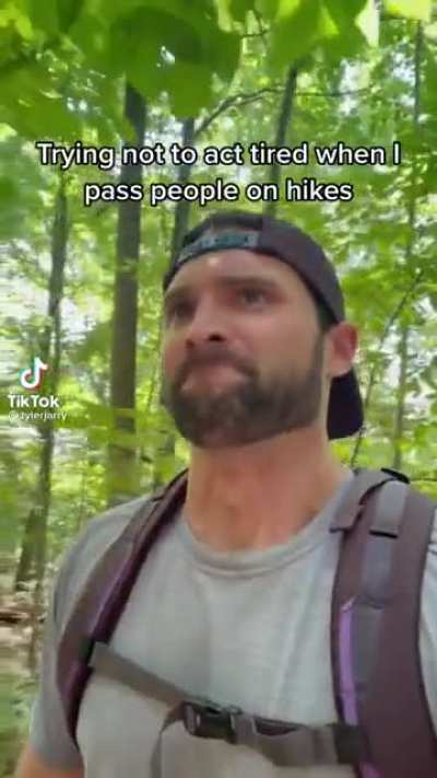 Trying not to act tired when you pass people on hikes