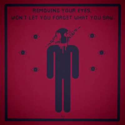 Removing your eyes, won&rsquo;t let you forget what you saw.