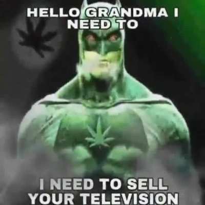 I&rsquo;m suffering from marijuana withdrawal grandma please give me your fucking television