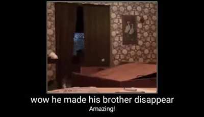 Wow .. he made his brother disappear .. amazing 👏