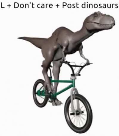 L + Don't care + Post dinosaurs