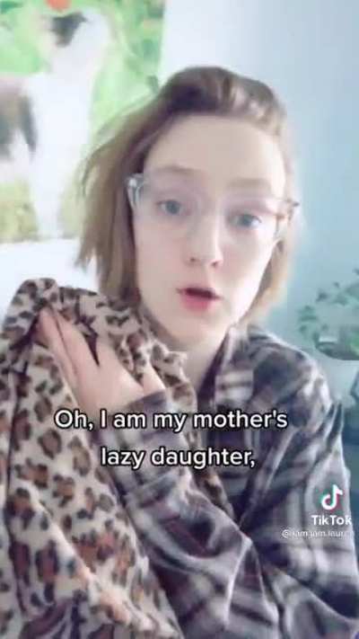 🎶 I am my mother's lazy daughter 🎶