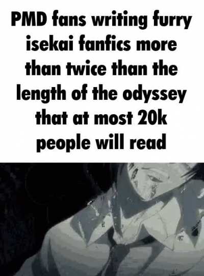 [SPS] There are 90 PMD fanfics on AO3 that are longer than the Odyssey. There are 2100 pmd fanfics on AO3 meaning that 4% of pmd fanfics have surpassed the Odyssey. 