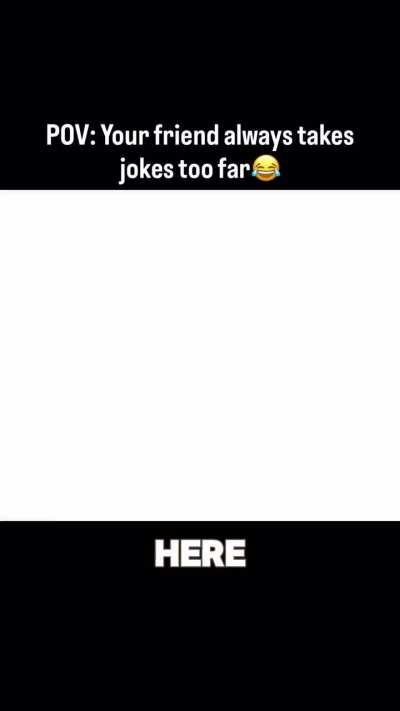 We all have that one friend