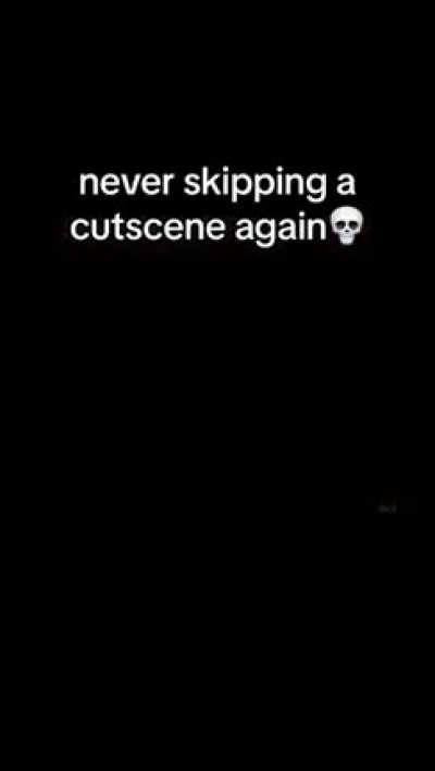 Never skipping cutscenes again 💀
