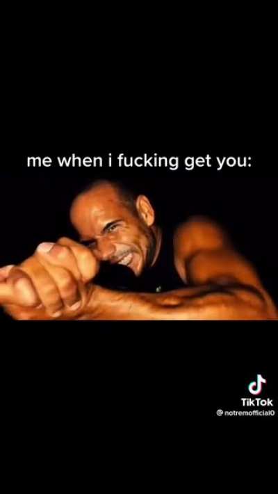 I am actively hunting you.