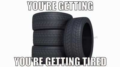 You're getting tired
