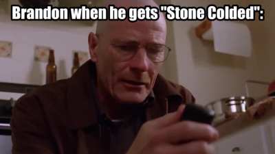 Brandon when he gets "Stone Colded"