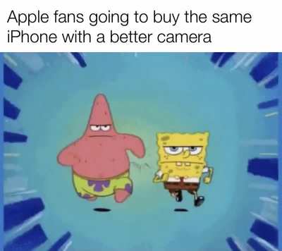 Better camera? That's all you had to say