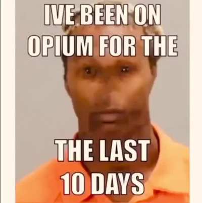 Yup 👍 He&rsquo;s been on opium for the last 10 days👍