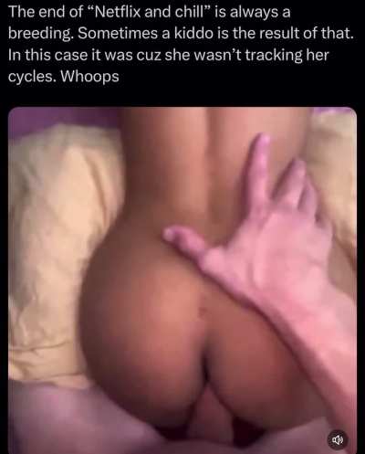 Breeding her during &ldquo;Netflix and chill&rdquo;