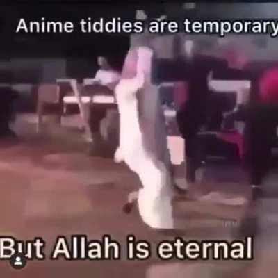 anime titties are temporary but Allah is eternal