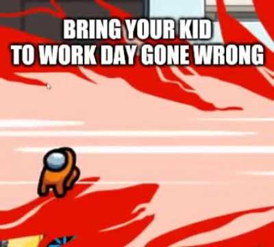 Bring Your Kid To Work Day Gone Wrong...