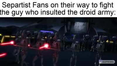 Literally every cis fan when someone insults the Droid Armies capabilites