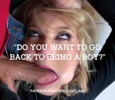 "Do you want to go back to being a boy?"