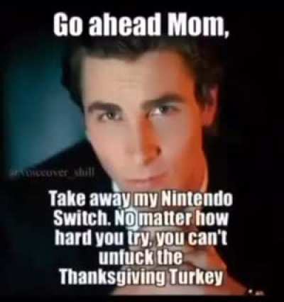 Idk mom, I’m still gonna eat the turkey. Is it worth taking it away?
